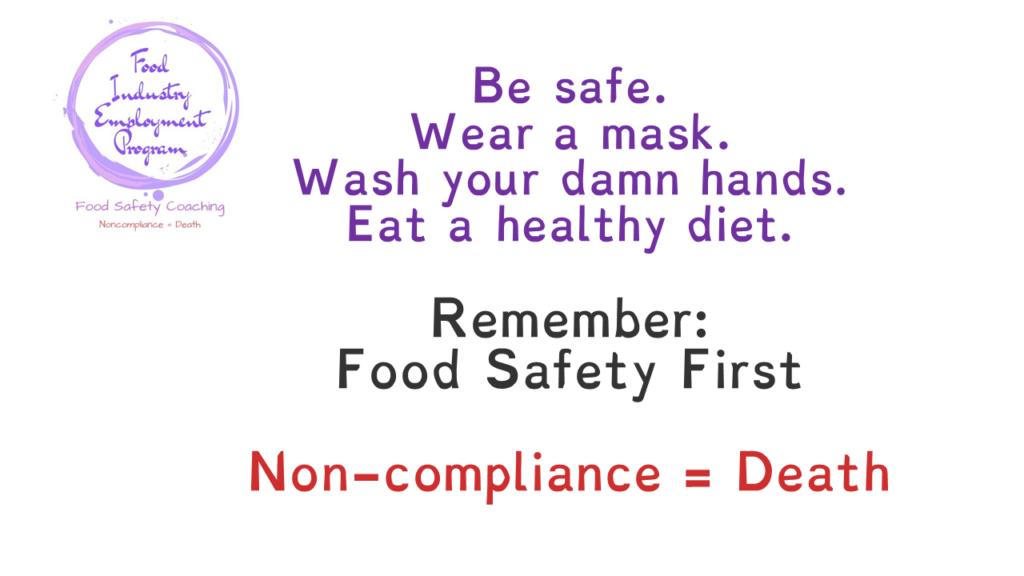 Words say "Be Safe. Wear a mask. Wash your damn hands. Eat a health diet. Remember: Food Safety First. Non-compliance = Death."